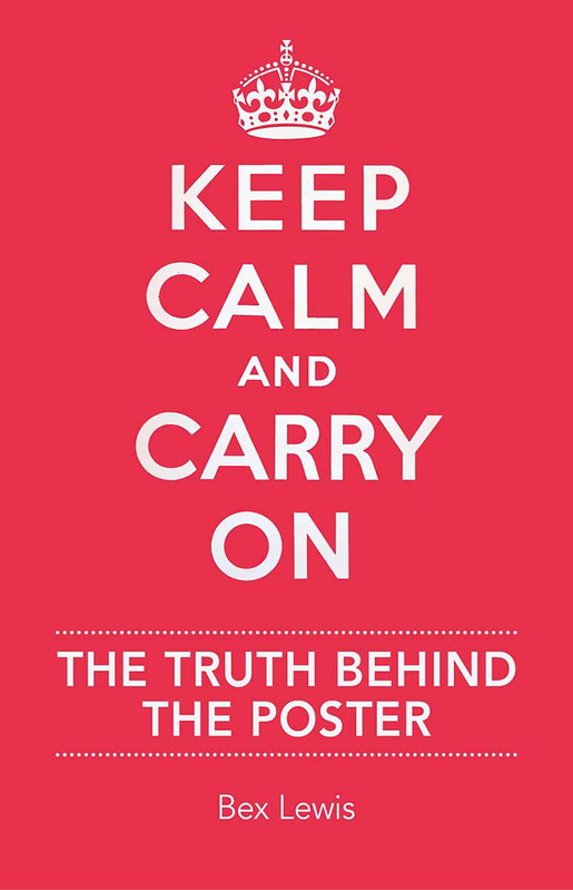 Front cover for Keep Calm and Carry on: The Truth Behind the Poster (2017), by Bex Lewis. Source: Manchester Metropolitan University