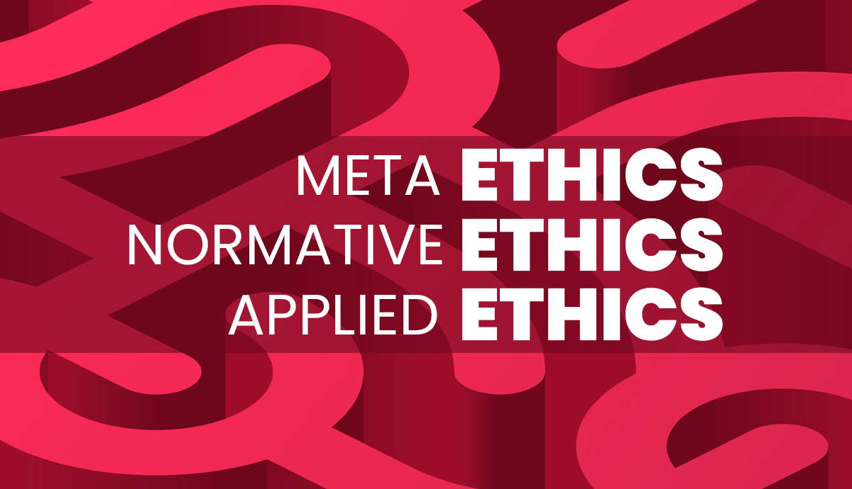 3 Types of Ethics You Should Know (Metaethics, Normative Ethics, & Applied Ethics)