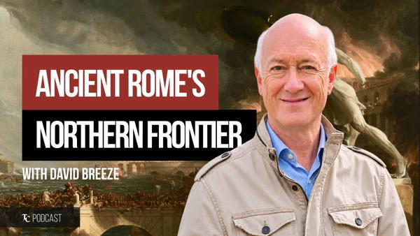 Why Hadrian’s Wall Was More Than a Roman Border with David Breeze (PODCAST)