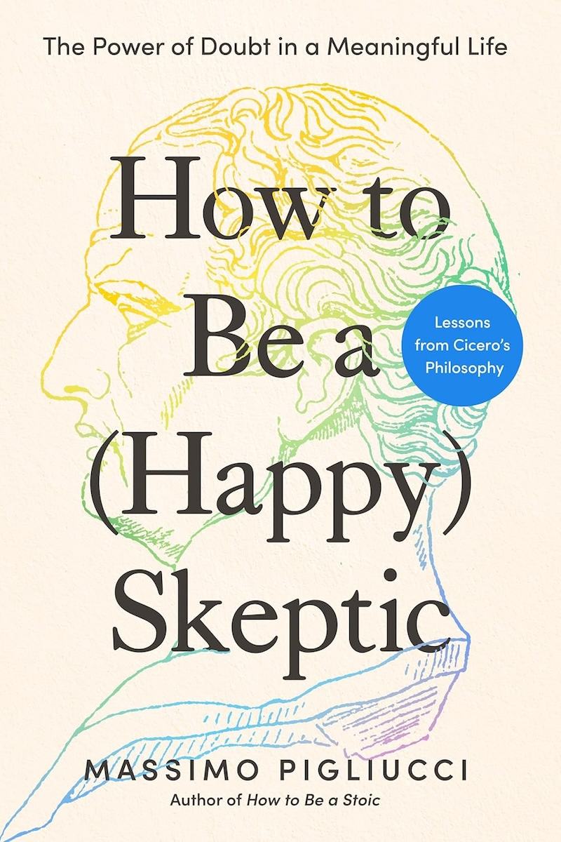 How to Be a (Happy) Skeptic by Massimo Pigliucci